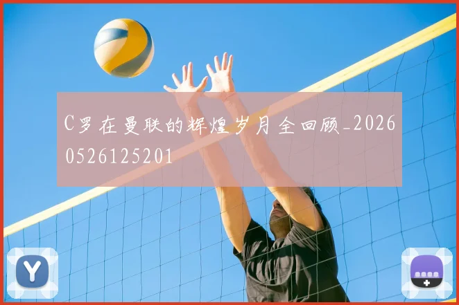 C罗在曼联的辉煌岁月全回顾_20260526125201