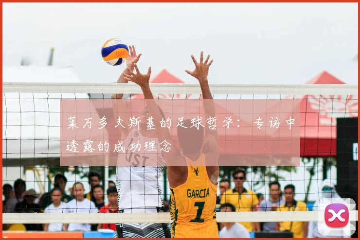 莱万多夫斯基的足球哲学:专访中透露的成功理念
