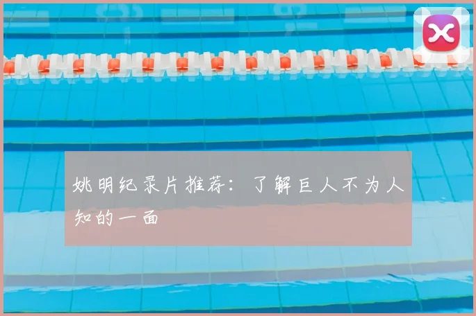 姚明纪录片推荐:了解巨人不为人知的一面