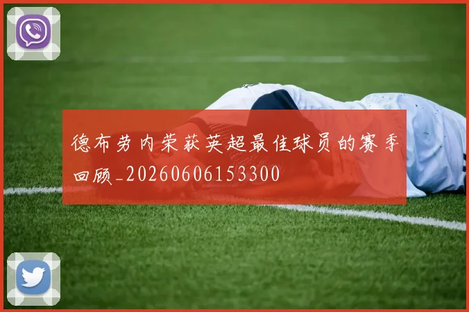 德布劳内荣获英超最佳球员的赛季回顾_20260606153300