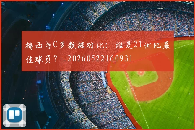 梅西与C罗数据对比：谁是21世纪最佳球员？_20260522160931